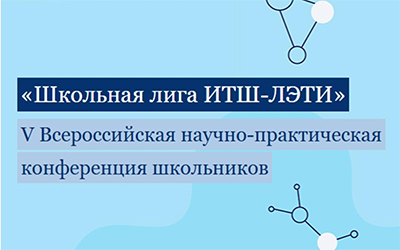 Идет прием научно-исследовательских и проектных работ на V Всероссийскую научно-практическую конференцию школьников «Школьная лига «ИТШ-ЛЭТИ»